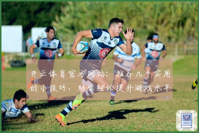 开云体育官方网站：推荐几个实用的小技巧，助你轻松提升游戏水平